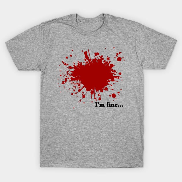 I'm Fine Blood Splatter T-Shirt by JPiC Designs